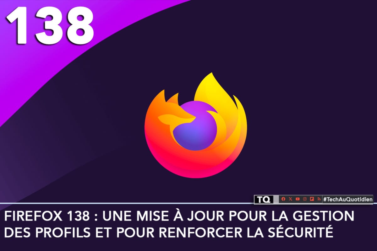 Firefox 138 : une mise à jour pour la gestion des profils et pour renforcer la sécurité